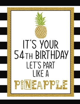 It's Your 54th Birthday Let's Party Like A Pineapple: Pineapple Journal / Notebook / Diary perfect Blank Lined Pages Birthday gift or any ocassion