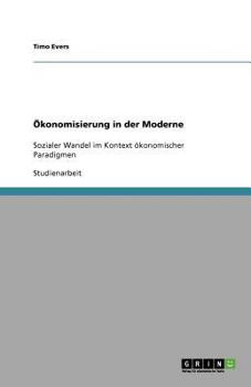 Paperback Ökonomisierung in der Moderne: Sozialer Wandel im Kontext ökonomischer Paradigmen [German] Book