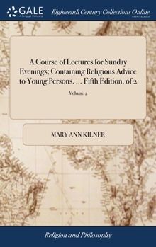 Hardcover A Course of Lectures for Sunday Evenings; Containing Religious Advice to Young Persons. ... Fifth Edition. of 2; Volume 2 Book