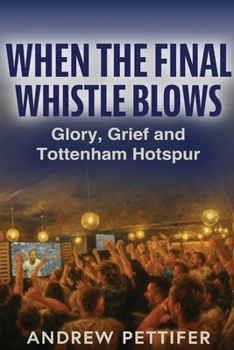 Paperback When the Final Whistle Blows: Glory, Grief and Tottenham Hotspur Book