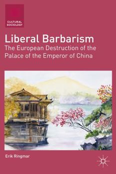 Hardcover Liberal Barbarism: The European Destruction of the Palace of the Emperor of China Book