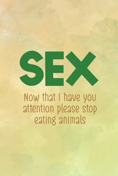 Sex Now That I Have You Attention Please Stop Eating Animals: All Purpose 6x9 Blank Lined Notebook Journal Way Better Than A Card Trendy Unique Gift Brown Texture Vegetarian