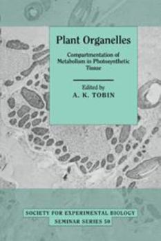 Plant Organelles: Compartmentation of Metabolism in Photosynthetic Tissue - Book  of the Society for Experimental Biology Seminar