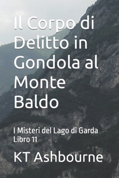 Paperback Il Corpo di Delitto in Gondola al Monte Baldo: I Misteri del Lago di Garda Libro 11 [Italian] Book