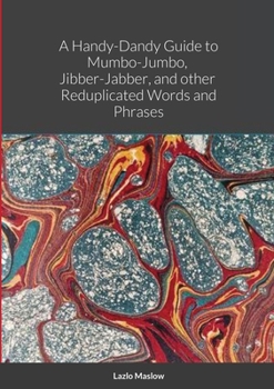 Paperback A Handy-Dandy Guide to Mumbo-Jumbo, Jibber-Jabber, And other Reduplicated Words and Phrases By "Lazlo Maslow" Book