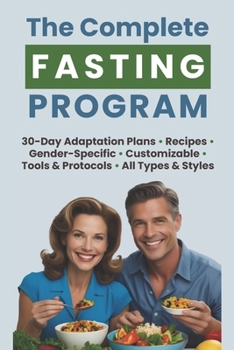 Paperback The Complete Fasting Program: Your Customizable, Gender-Based Guide with Tools, Protocols, Recipes, and 30-Day Adaptation Plans for Lasting Health and Book
