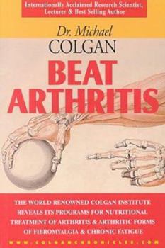 Hardcover Beat Arthritis: The World Renowned Colgan Institute Reveals Its Programs for Nutritional Treatment of Arthritis & Arthritic Forms of F Book