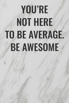 Paperback You're Not Here To Be Average. Be Awesome: (Funny Office Journals) Blank Lined Journal Coworker Notebook Sarcastic Joke, Humor Journal, Original Gag G Book