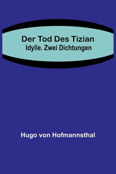 Der Tod Des Tizian Idylle: Zwei Dichtungen