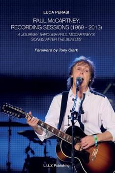 Paul McCartney: Recording Sessions (1969-2013). A Journey Through Paul McCartney's Songs After The Beatles.