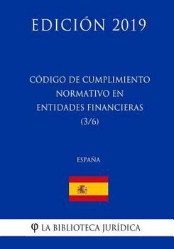 Código de Cumplimiento Normativo en Entidades Financieras (3/6) (España) (Edición 2019)