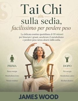 Tai Chi sulla sedia, facilissimo per perdere peso: La delicata routine quotidiana di 10 minuti per bruciare i grassi, accelerare il metabolismo e ... senza alzarsi dalla sedia. (Italian Edition)