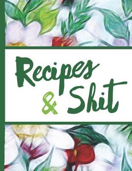 Flower Bloom: Recipes and Shit Woman Colorful Flowers Beautiful Foral Composition Notebook College Students Wide Ruled Line Paper 8.5x11 Inspirational Gifts for Woman Nature Lovers Gentle Spirits