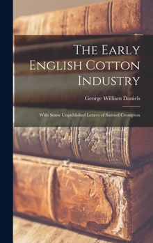 Hardcover The Early English Cotton Industry: With Some Unpublished Letters of Samuel Crompton Book