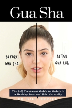 Gua Sha: The Self Treatment Guide to Maintain a Healthy Face and Skin Naturally