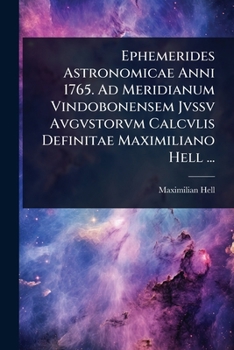 Paperback Ephemerides Astronomicae Anni 1765. Ad Meridianum Vindobonensem Jvssv Avgvstorvm Calcvlis Definitae Maximiliano Hell ... [Latin] Book