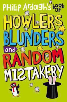 Paperback Philip Ardagh's Book of Howlers, Blunders and Random Mistakery Book