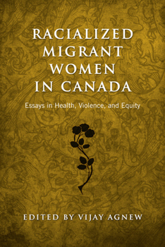 Racialized Migrant Women in Canada: Essays on Health, Violence, and Equity