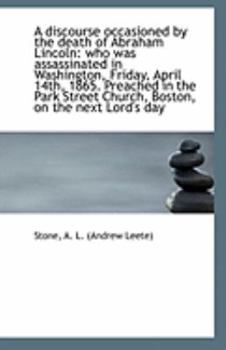 Paperback A Discourse Occasioned by the Death of Abraham Lincoln: Who Was Assassinated in Washington, Friday, Book