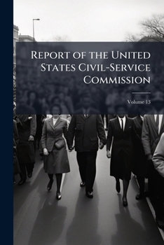 Report of the United States Civil-Service Commission, Volume 13