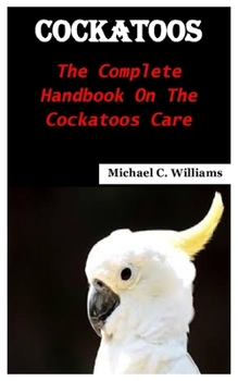 Paperback Cockatoos: The complete handbook on the cockatoos care Book