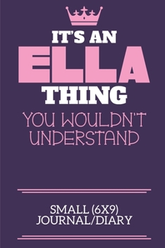 It's An Ella Thing You Wouldn't Understand Small (6x9) Journal/Diary: A cute book to write in for any book lovers, doodle writers and budding authors!