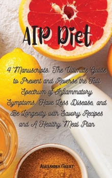 Hardcover AIP Diet: 4 Manuscripts: The Ultimate Guide to Prevent and Reverse the Full Spectrum of Inflammatory Symptoms, Have Less Disease Book