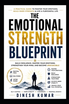 THE EMOTIONAL STRENGTH BLUEPRINT: A Practical Guide to Emotional Resilience, Self- Control, Inner Stability, Confidence, and Personal Growth