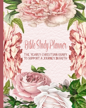 Bible Study planner: The yearly Christian diary - Four pages per week -Organizer pages,  the word of God scripture verse, notebook pages and sermon ... with the Lord - Delicate roses cover