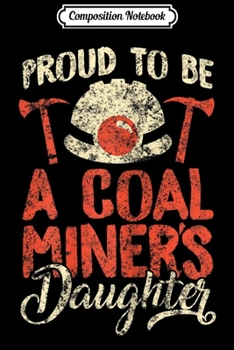 Composition Notebook: Proud To Be The Daughter Of A Coal Miner  Journal/Notebook Blank Lined Ruled 6x9 100 Pages