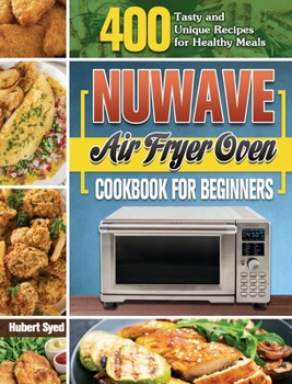 Hardcover NuWave Air Fryer Oven Cookbook for Beginners: 400 Tasty and Unique Recipes for Healthy Meals Book