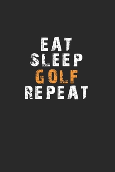 Eat Sleep Golf Repeat Notebook: Lined Notebook / Journal Gift, 120 Pages, 6x9, Soft Cover, Matte Finish