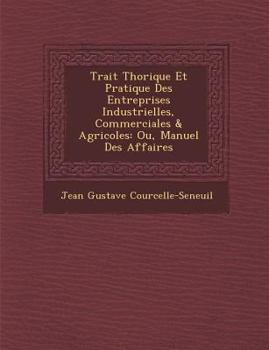 Paperback Trait Th Orique Et Pratique Des Entreprises Industrielles, Commerciales & Agricoles: Ou, Manuel Des Affaires [French] Book
