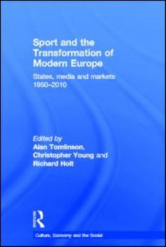 Sport and the Transformation of Modern Europe: States, Media and Markets 1950-2010