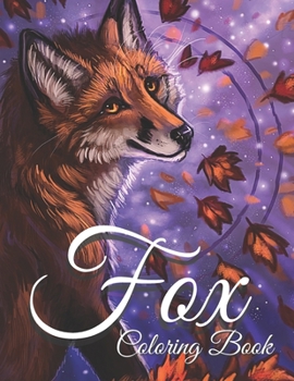 Fox Coloring Book: Fox Coloring Book for Adults and Teens Stress Relief Fox Designs to Help you Relax, and More!