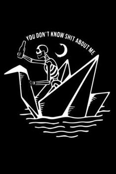 Paperback You Don't Know Shit About Me Notebook: funny skeleton drinking a beer on an origami boat Book