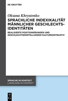 Sprachliche Indexikalität männlicher Geschlechtsidentitäten: Realisierte Positionierungen und Geschlechtseinstellungen kulturkontrastiv (Sprache im Kontext / Language in Context, 51) (German Edition)