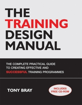 Paperback The Training Design Manual: The Complete Practical Guide to Creating Effective and Successful Training Programmes, Includes a Weblink to Free Training Course Materials Book
