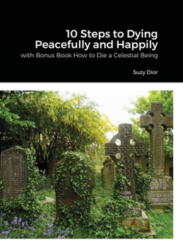 Hardcover 10 Steps to Dying Peacefully and Happily: with Bonus Book How to Die a Celestial Being Book