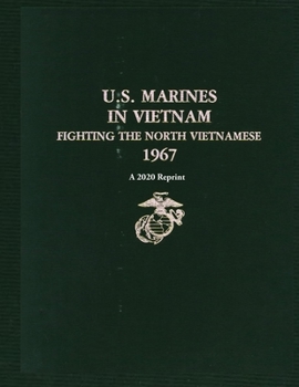 U.S. MARINES IN VIETNAM FIGHTING THE NORTH VIETNAMESE 1967: A 2020 Reprint - Book  of the U.S. Marines in Vietnam