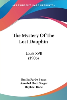 Paperback The Mystery Of The Lost Dauphin: Louis XVII (1906) Book