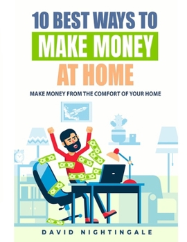 Paperback 10 Best Ways To Make Money At Home: Make Money From The Comfort Of Your Home Book