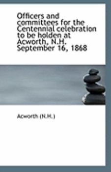 Paperback Officers and Committees for the Centennial Celebration to Be Holden at Acworth, N.H. September 16, 1 Book