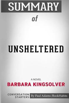 Paperback Summary of Unsheltered: A Novel by Barbara Kingsolver: Conversation Starters Book