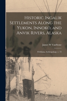 Paperback Historic Ingalik Settlements Along the Yukon, Innoko, and Anvik Rivers, Alaska: Fieldiana, Anthropology, v. 72 Book