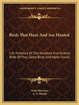 Paperback Birds That Hunt And Are Hunted: Life Histories Of One Hundred And Seventy Birds Of Prey, Game Birds And Water-Fowls Book