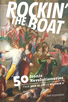 Paperback Rockin' the Boat: 50 Iconic Revolutionaries -- From Joan of Arc to Malcom X Book
