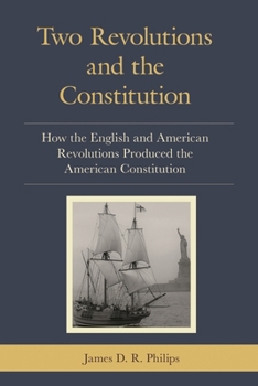 Two Revolutions and the Constitution: How the English and American Revolutions Produced the American Constitution