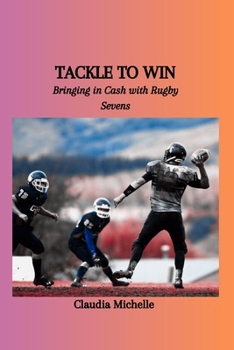 Paperback Tackle to Win: Bringing in Cash with Rugby Sevens Book