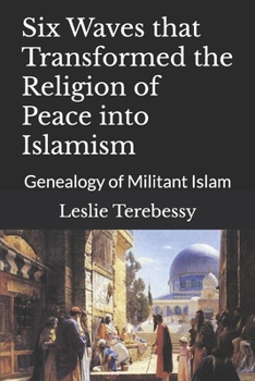 Paperback Six Waves that Transformed the Religion of Peace into Islamism: Genealogy of Militant Islam Book